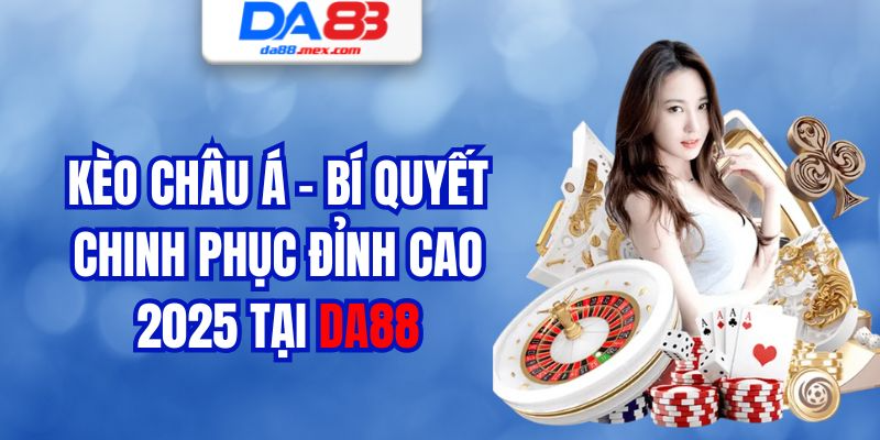 Kèo Châu Á - Bí Quyết Chinh Phục Đỉnh Cao 2025 Tại DA88