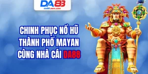 Chinh Phục Nổ Hũ Thành Phố Mayan Cùng Nhà Cái DA88
